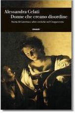 “Donne che creano disordine”: con Alessandra Celati alla scoperta della “Storia di Caterina e altre eretiche nel Cinquecento” Donne che creano disordine: con Alessandra Celati alla scoperta della “Storia di Caterina e altre eretiche nel Cinquecento” 1